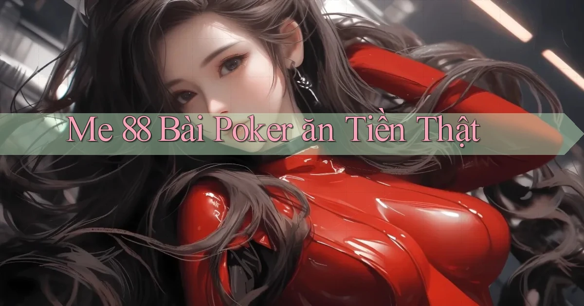 me 88 bài poker ăn tiền thật