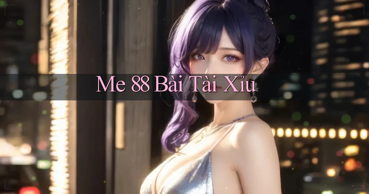 me 88 bài tài xỉu