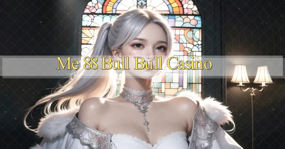 me 88 bull bull casino