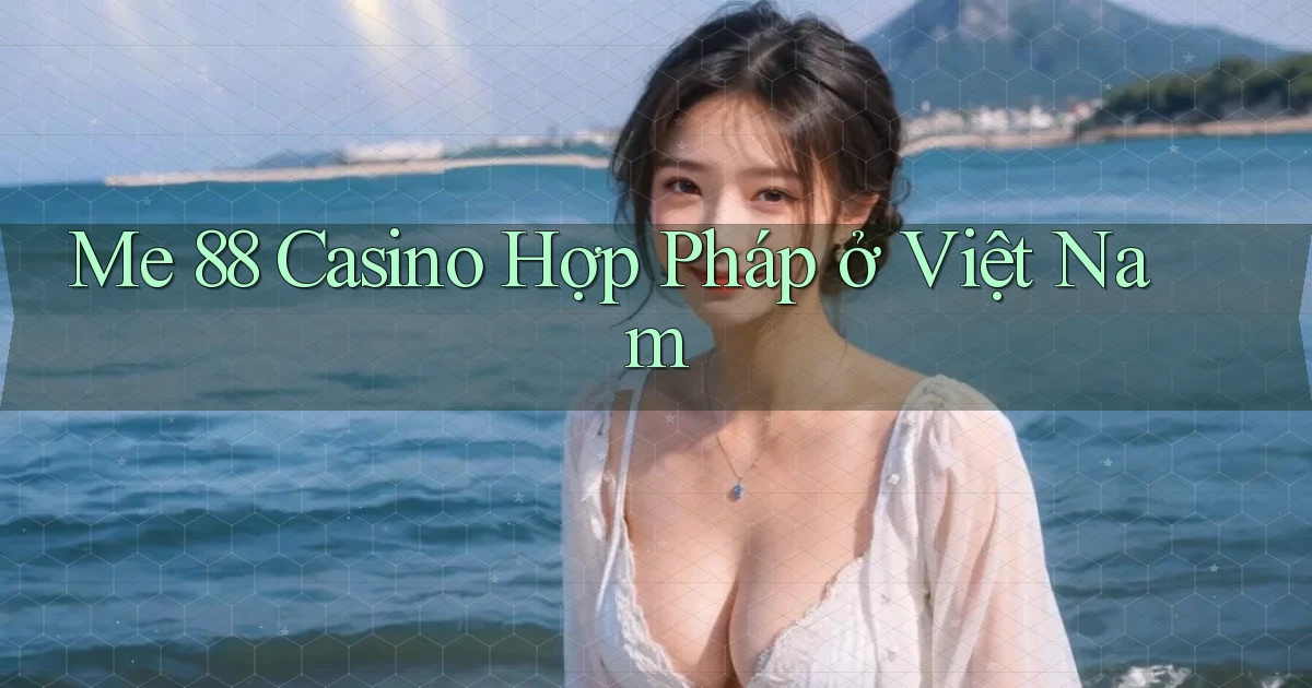 me 88 casino hợp pháp ở việt nam