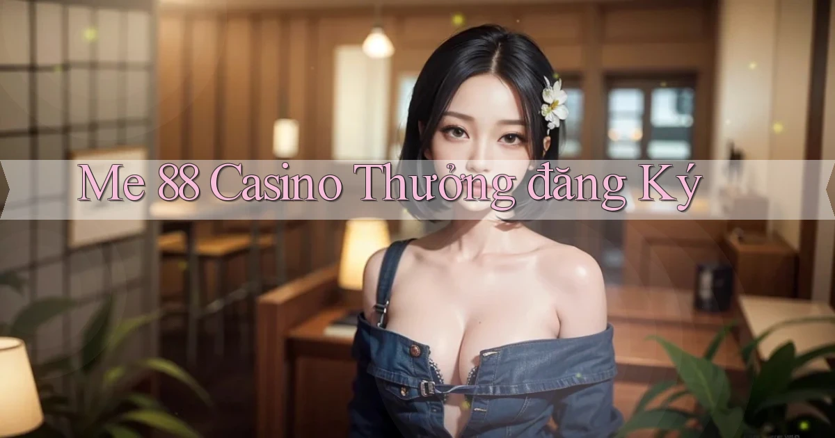 me 88 casino thưởng đăng ký