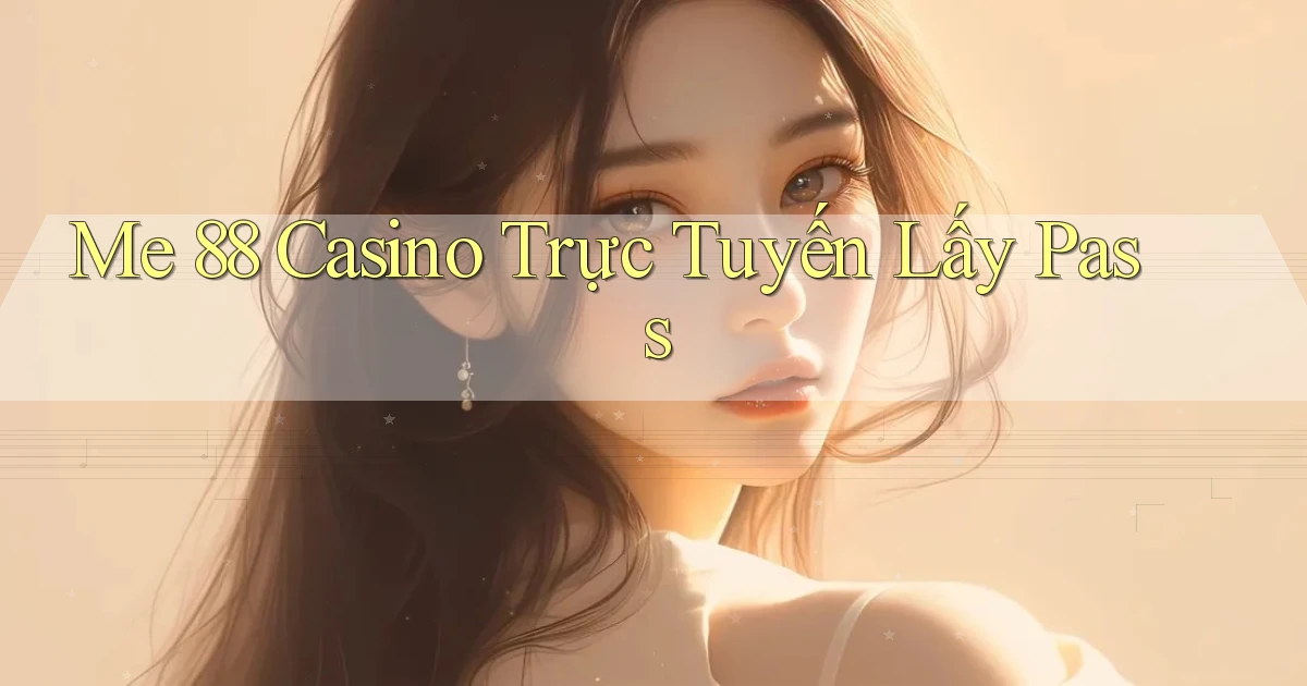 me 88 casino trực tuyến lấy pass