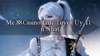 me 88 casino trực tuyến uy tín nhất