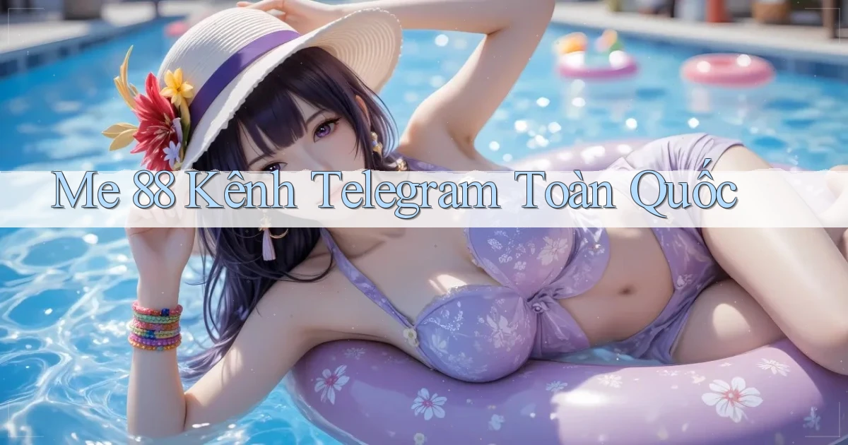 me 88 kênh telegram toàn quốc