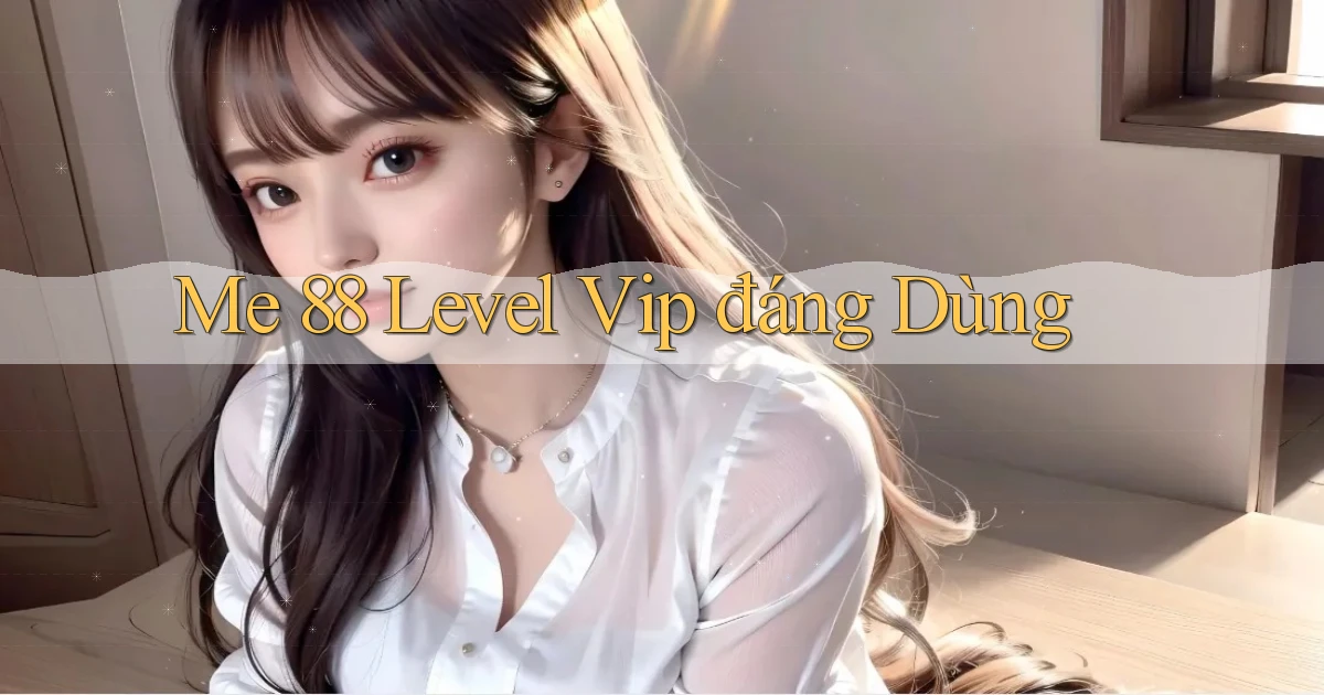 me 88 level vip đáng dùng