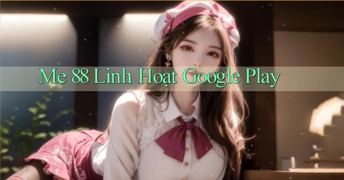 me 88 linh hoạt google play