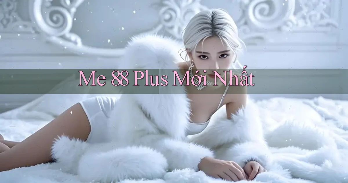 me 88 plus mới nhất