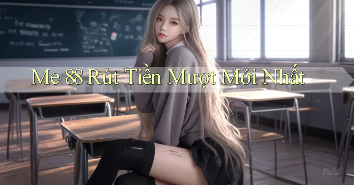 me 88 rút tiền mượt mới nhất