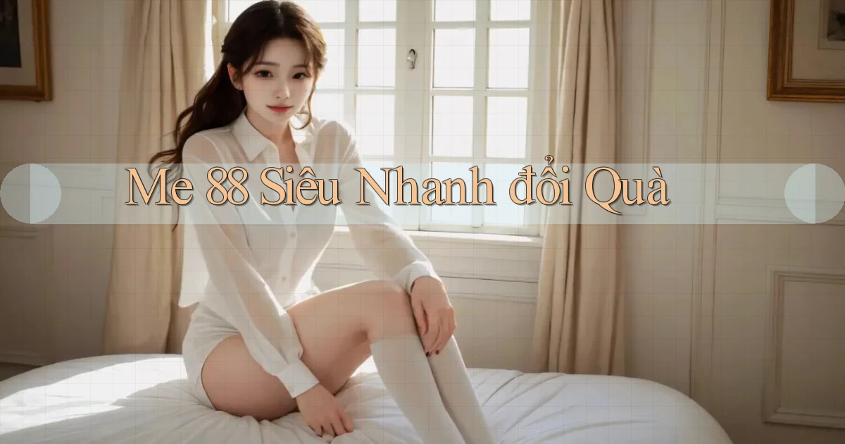 me 88 siêu nhanh đổi quà