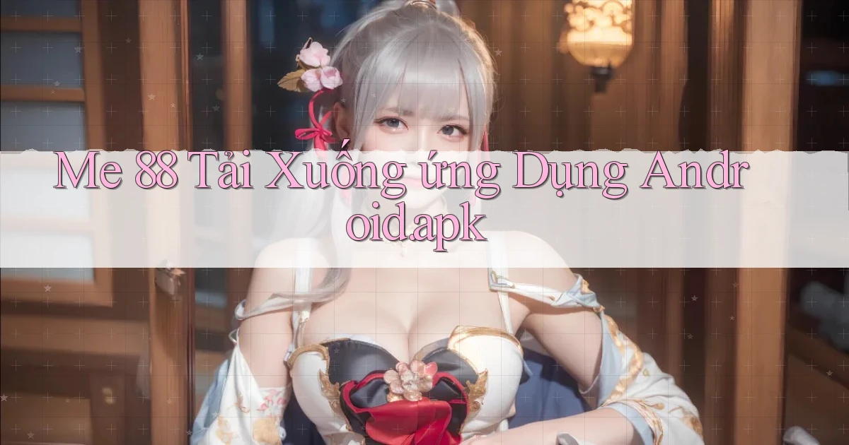 me 88 Tải xuống ứng dụng Android.apk