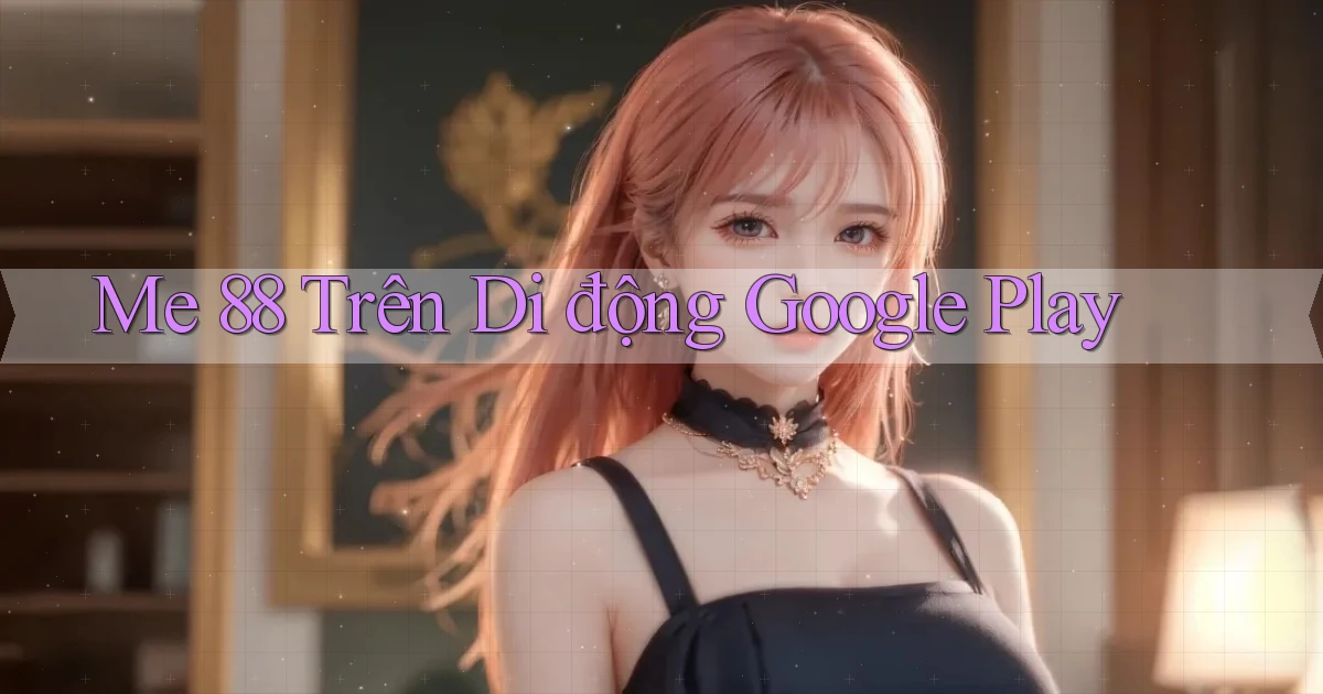 me 88 trên di động google play