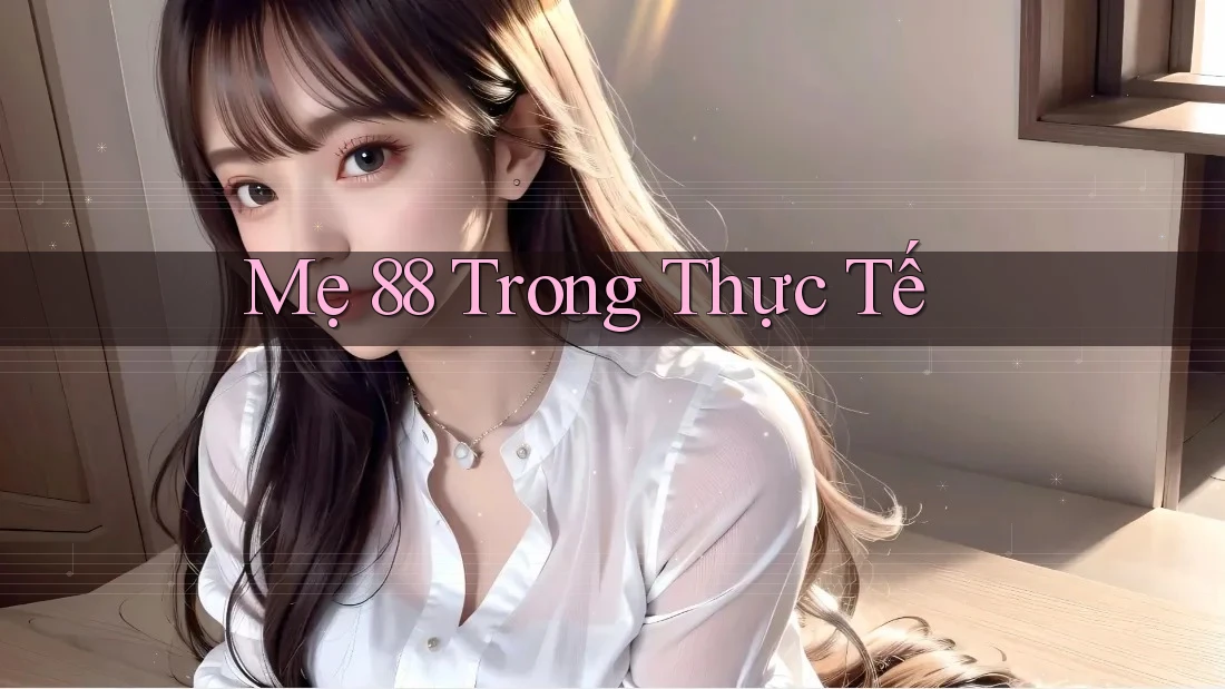 Mẹ 88 Trong Thực Tế