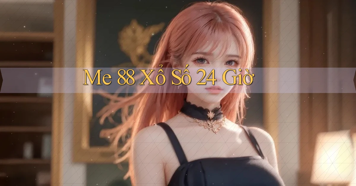me 88 xổ số 24 giờ