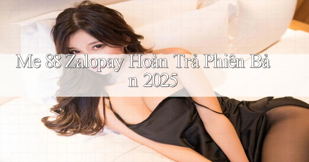 me 88 zalopay hoàn trả phiên bản 2025
