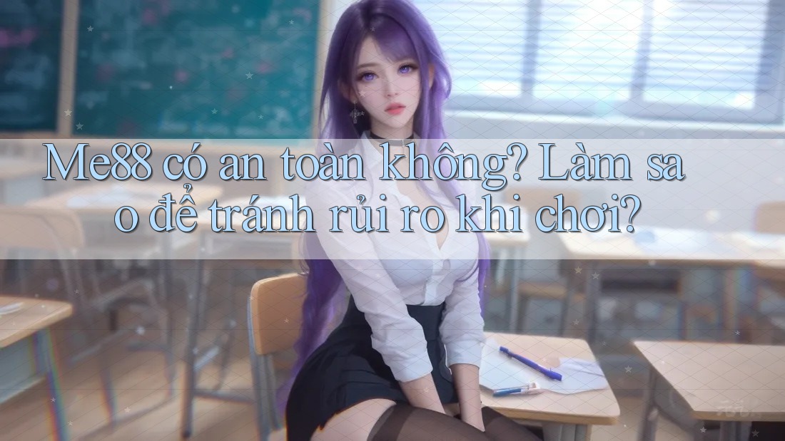 Me88 có an toàn không? Làm sao để tránh rủi ro khi chơi? Me88 có an toàn không? Làm sao để tránh rủi ro khi chơi?