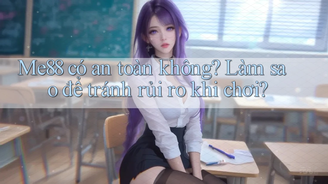 Me88 có an toàn không? Làm sao để tránh rủi ro khi chơi? Me88 có an toàn không? Làm sao để tránh rủi ro khi chơi?