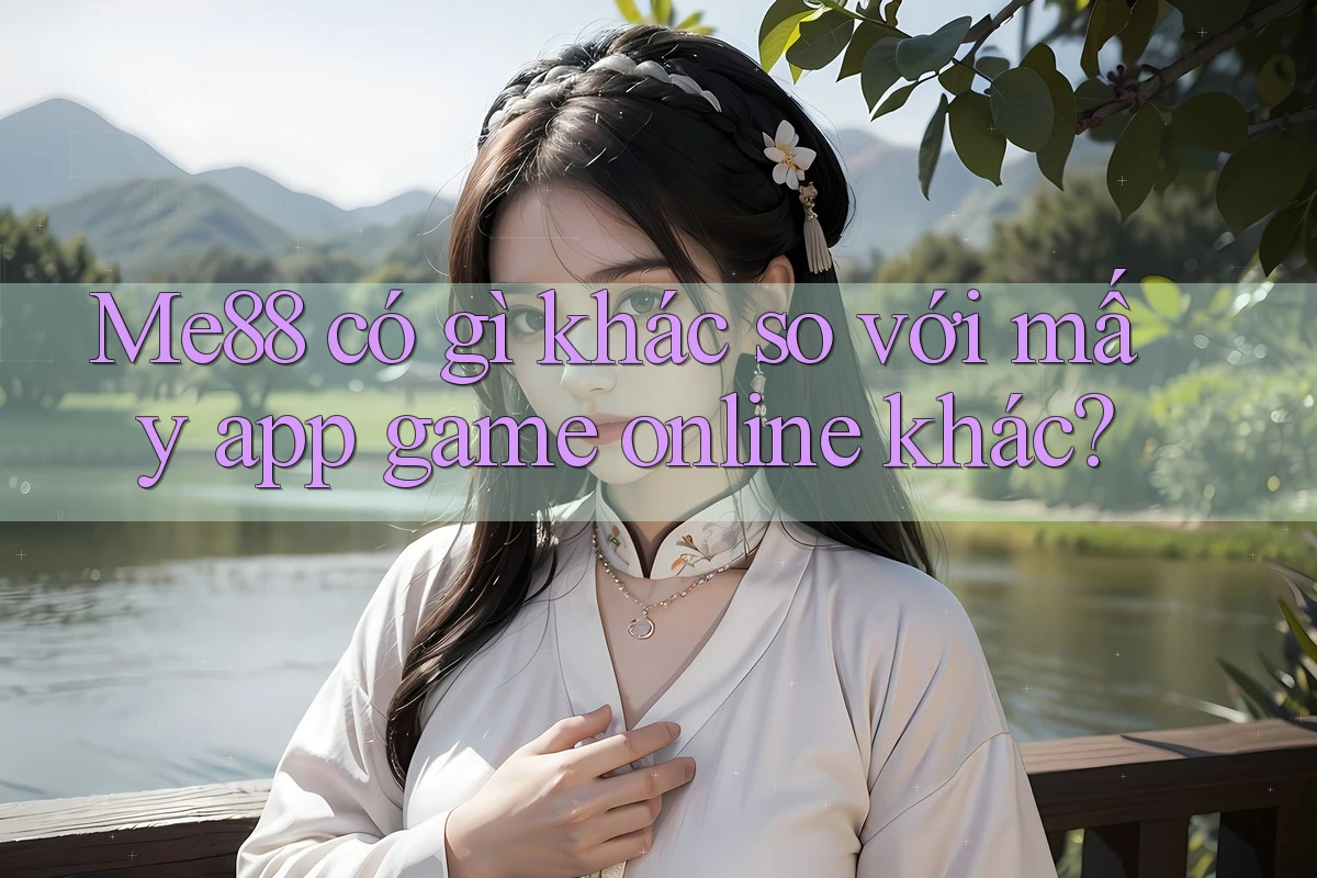 Me88 có gì khác so với mấy app game online khác? Me88 có gì khác so với mấy app game online khác?