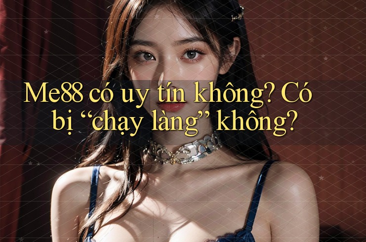 Me88 có uy tín không? Có bị “chạy làng” không? Me88 có uy tín không? Có bị “chạy làng” không?