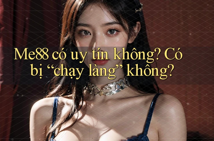 Me88 có uy tín không? Có bị “chạy làng” không? Me88 có uy tín không? Có bị “chạy làng” không?