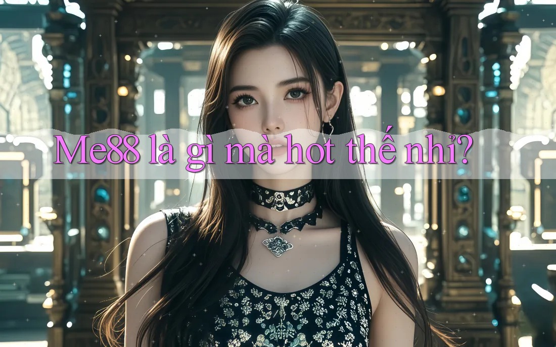 Me88 là gì mà hot thế nhỉ?
