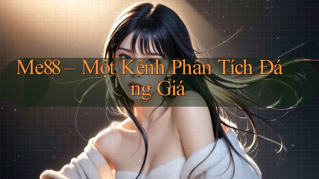 Me88 – Một Kênh Phân Tích Đáng Giá