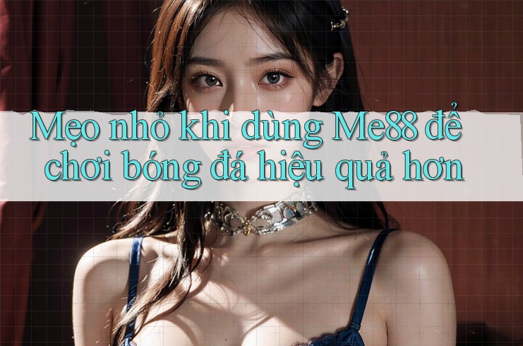 Mẹo nhỏ khi dùng Me88 để chơi bóng đá hiệu quả hơn Mẹo nhỏ khi dùng Me88 để chơi bóng đá hiệu quả hơn