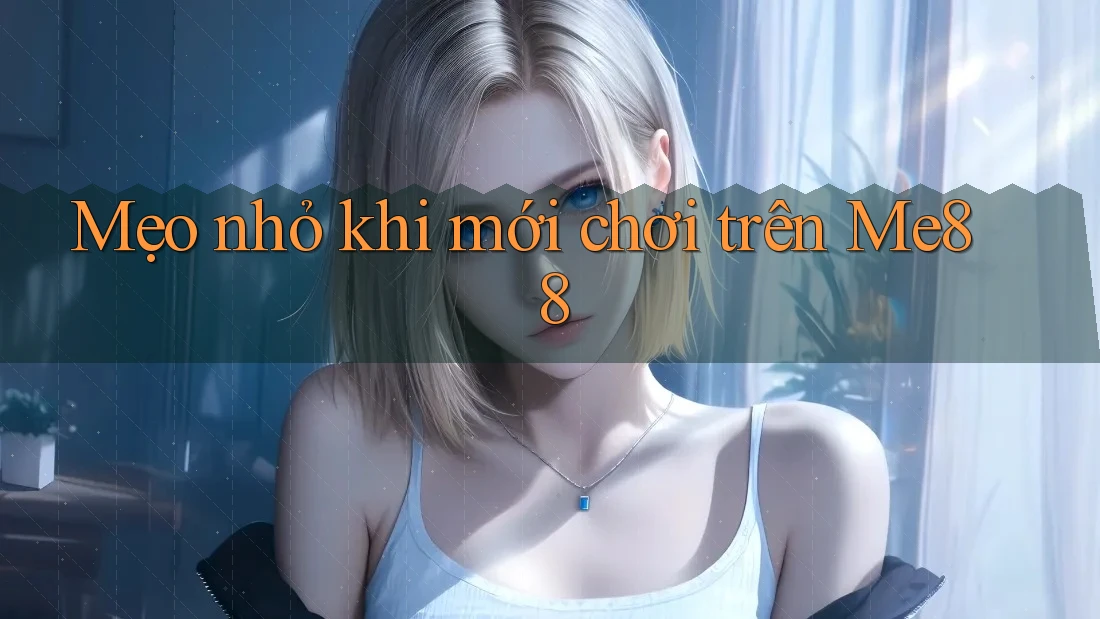 Mẹo nhỏ khi mới chơi trên Me88