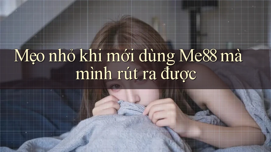 Mẹo nhỏ khi mới dùng Me88 mà mình rút ra được
