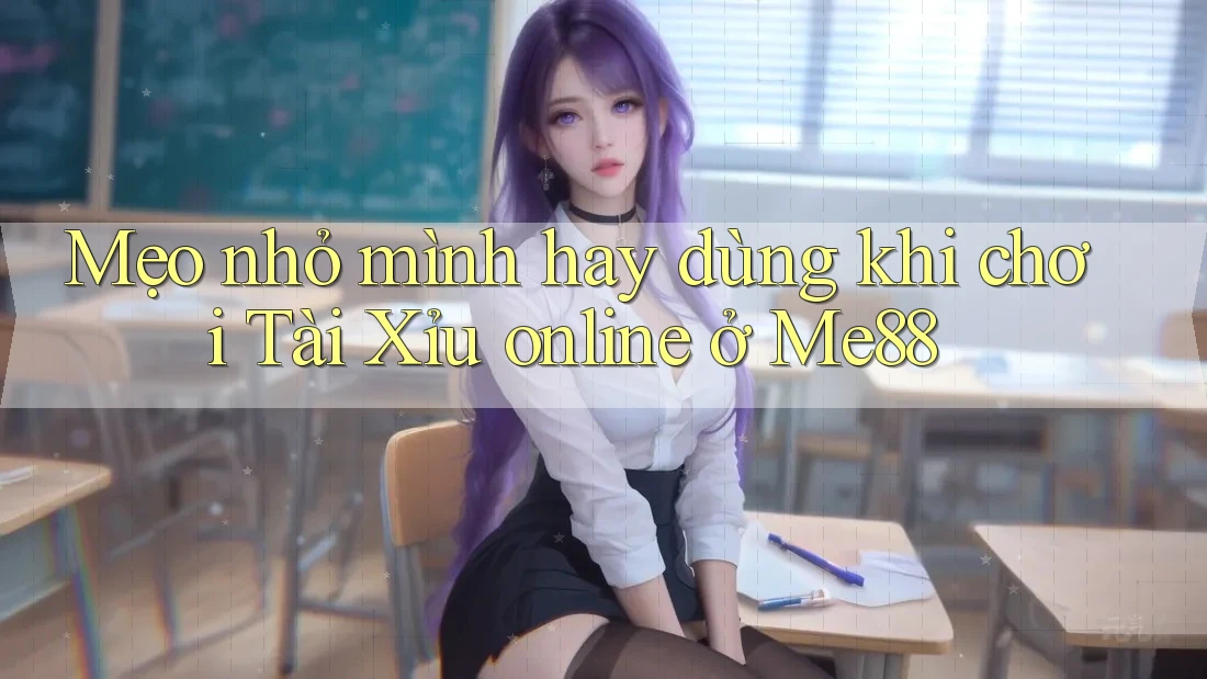 Mẹo nhỏ mình hay dùng khi chơi Tài Xỉu online ở Me88 Mẹo nhỏ mình hay dùng khi chơi Tài Xỉu online ở Me88