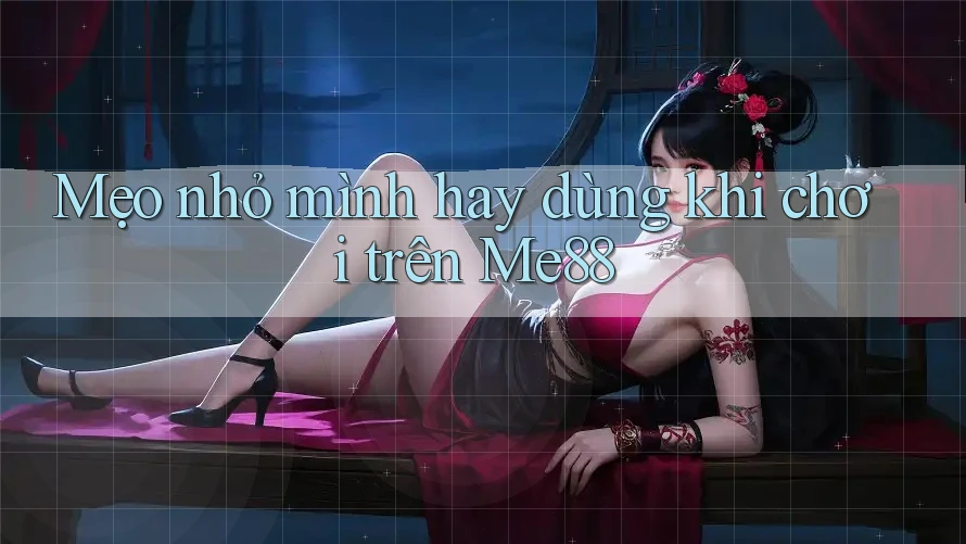 Mẹo nhỏ mình hay dùng khi chơi trên Me88