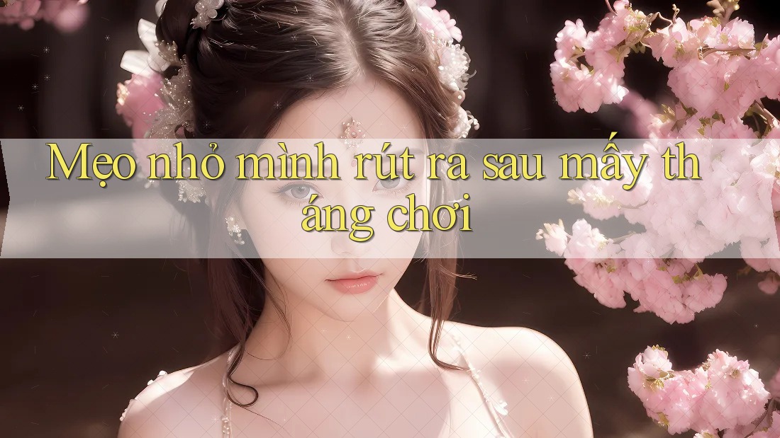Mẹo nhỏ mình rút ra sau mấy tháng chơi