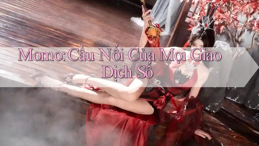 Momo: Cầu Nối Của Mọi Giao Dịch Số