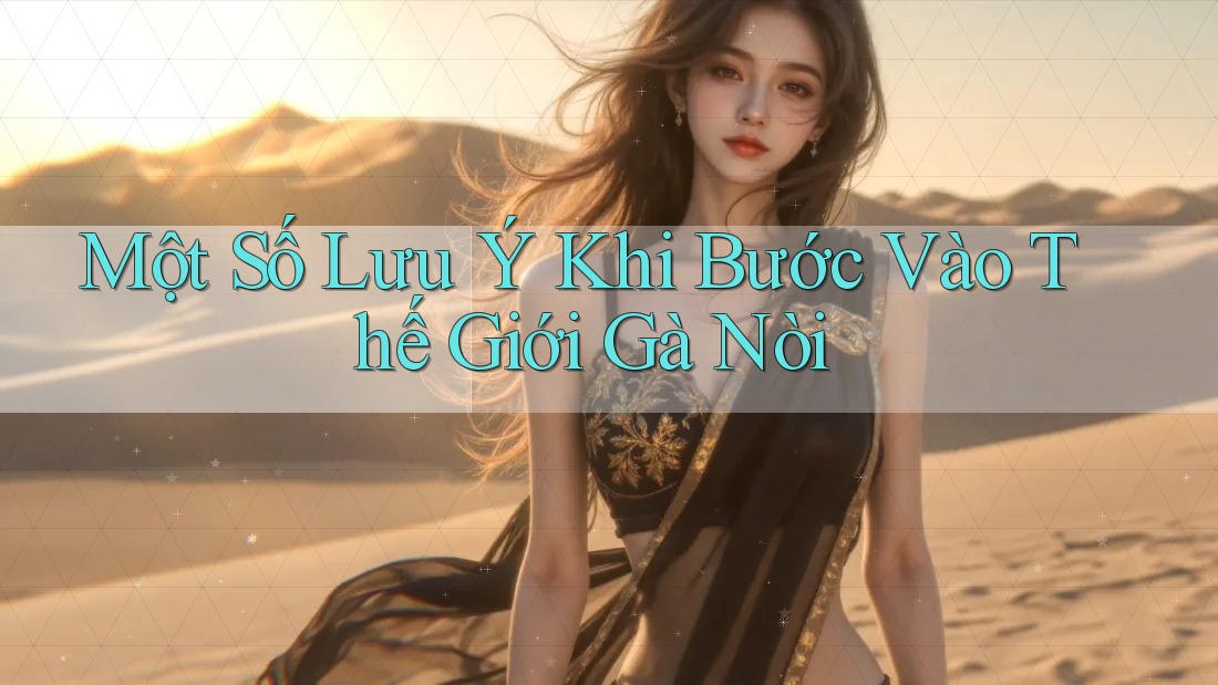 Một Số Lưu Ý Khi Bước Vào Thế Giới Gà Nòi