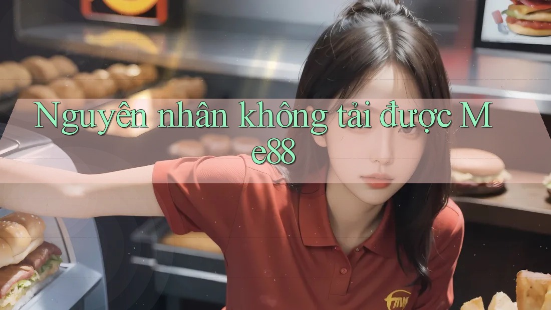 Nguyên nhân không tải được Me88