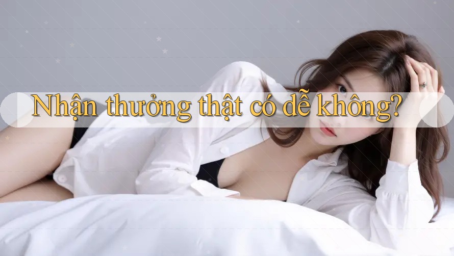 Nhận thưởng thật có dễ không?