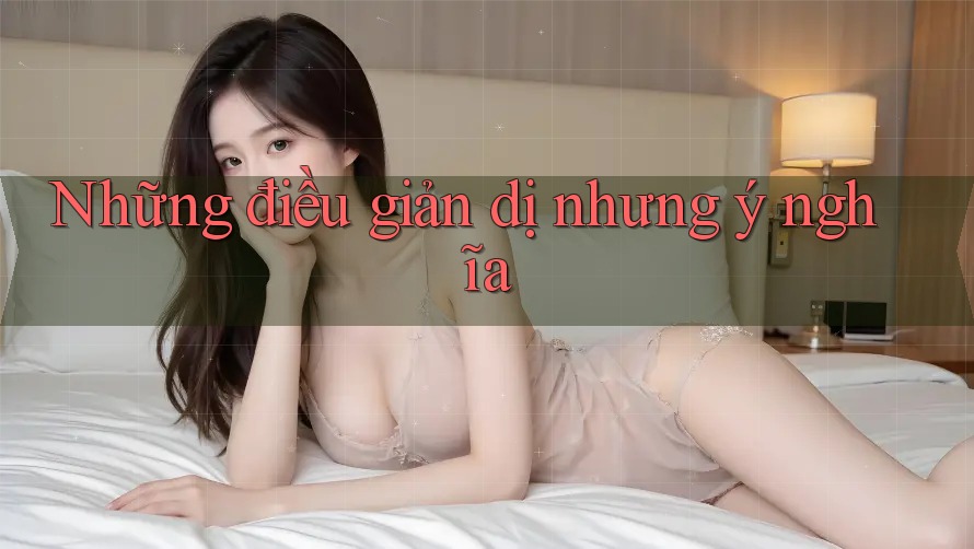 Những điều giản dị nhưng ý nghĩa Những điều giản dị nhưng ý nghĩa