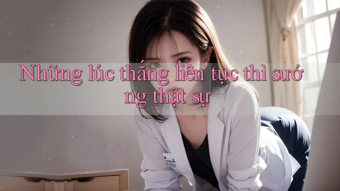 Những lúc thắng liên tục thì sướng thật sự Những lúc thắng liên tục thì sướng thật sự