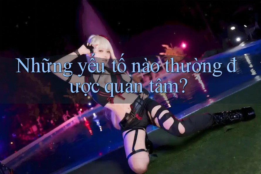 Những Yếu Tố Nào Thường Được Quan Tâm?