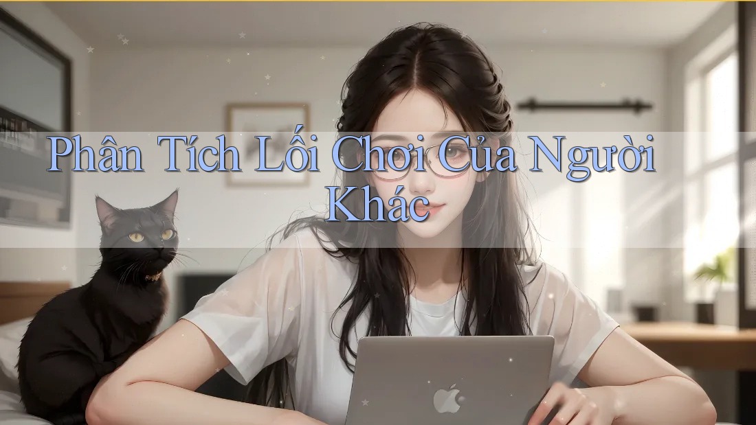 Phân Tích Lối Chơi Của Người Khác