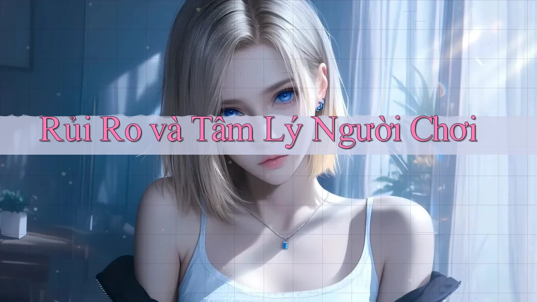 Rủi Ro và Tâm Lý Người Chơi
