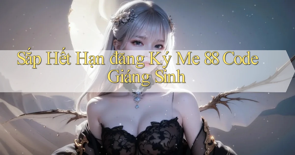 sắp hết hạn đăng ký me 88 code giáng sinh