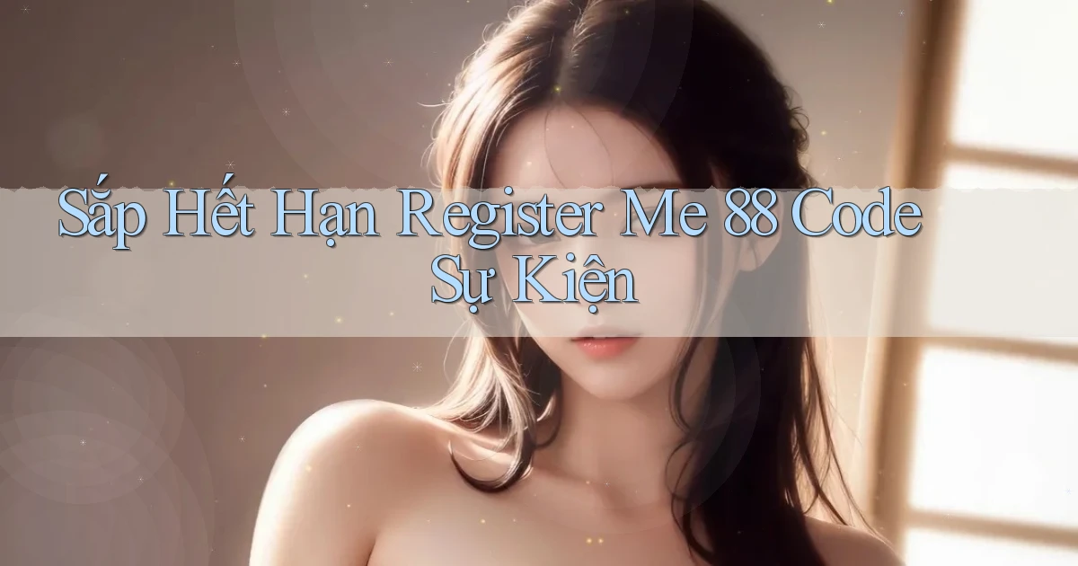 sắp hết hạn register me 88 code sự kiện