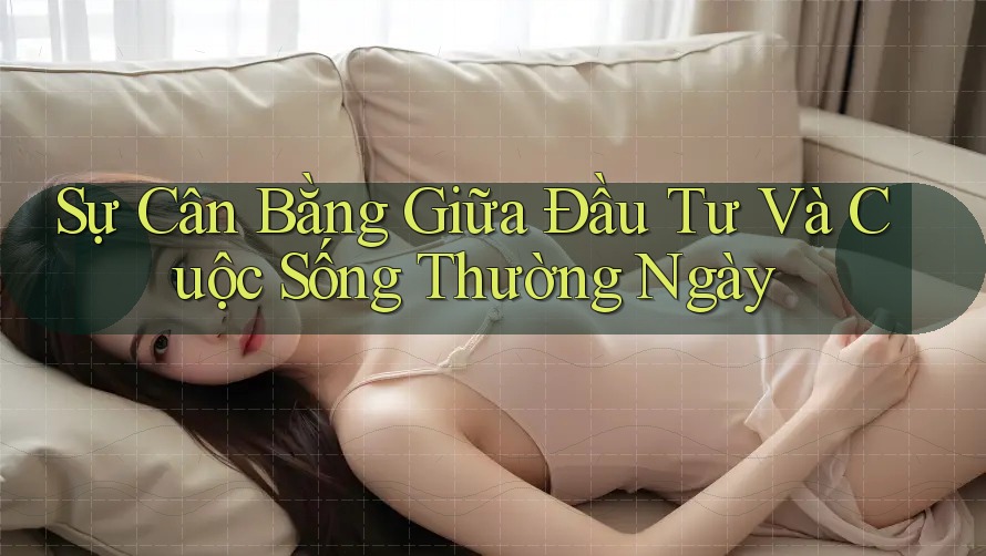 Sự Cân Bằng Giữa Đầu Tư Và Cuộc Sống Thường Ngày Sự Cân Bằng Giữa Đầu Tư Và Cuộc Sống Thường Ngày