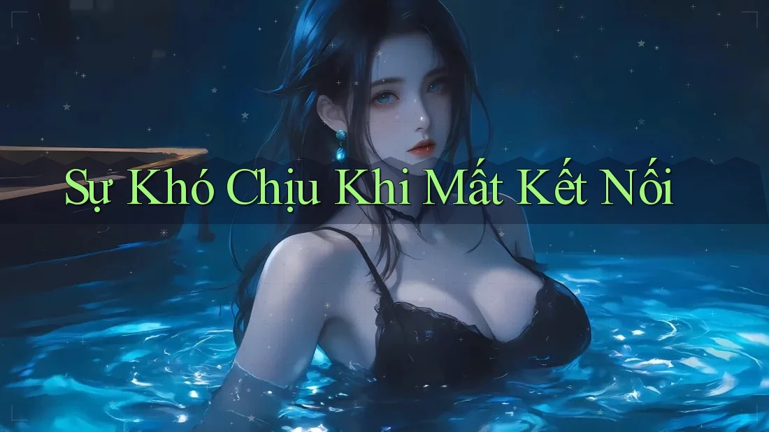 Sự Khó Chịu Khi Mất Kết Nối Sự Khó Chịu Khi Mất Kết Nối