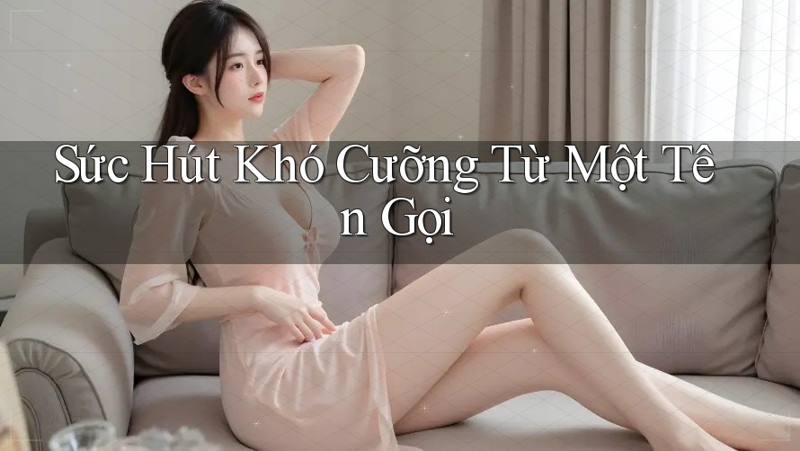 Sức Hút Khó Cưỡng Từ Một Tên Gọi Sức Hút Khó Cưỡng Từ Một Tên Gọi