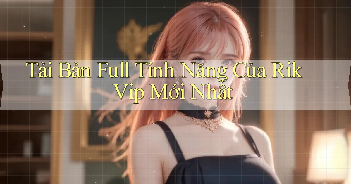 tải bản full tính năng của rik vip mới nhất