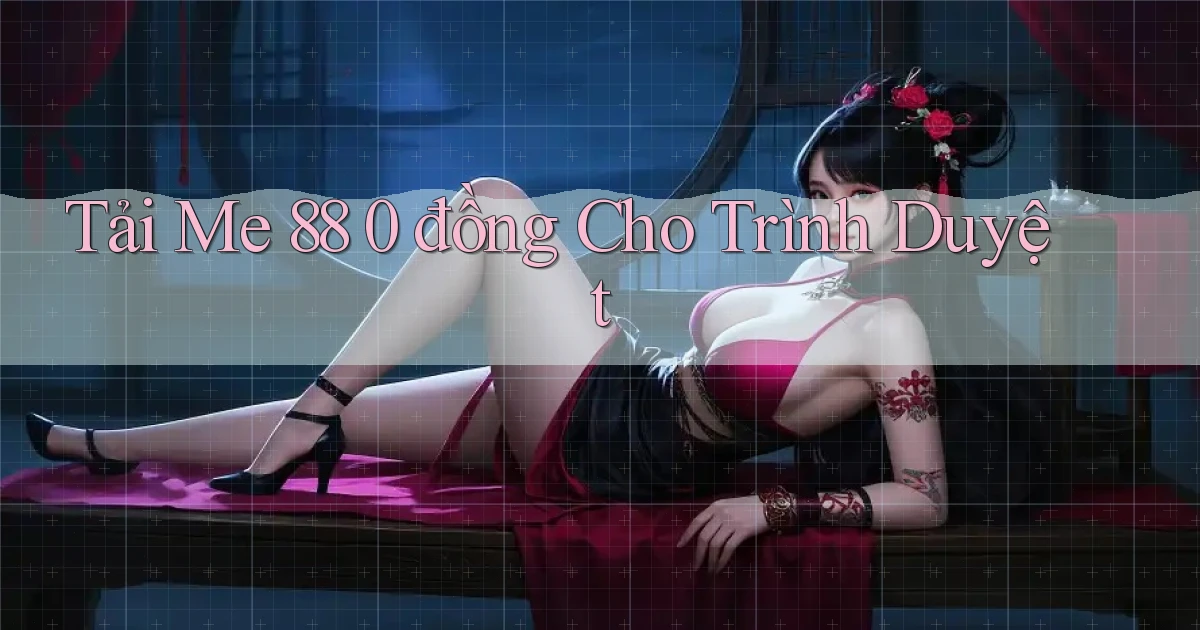 tải me 88 0 đồng cho trình duyệt