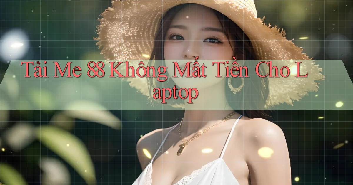 tải me 88 không mất tiền cho laptop