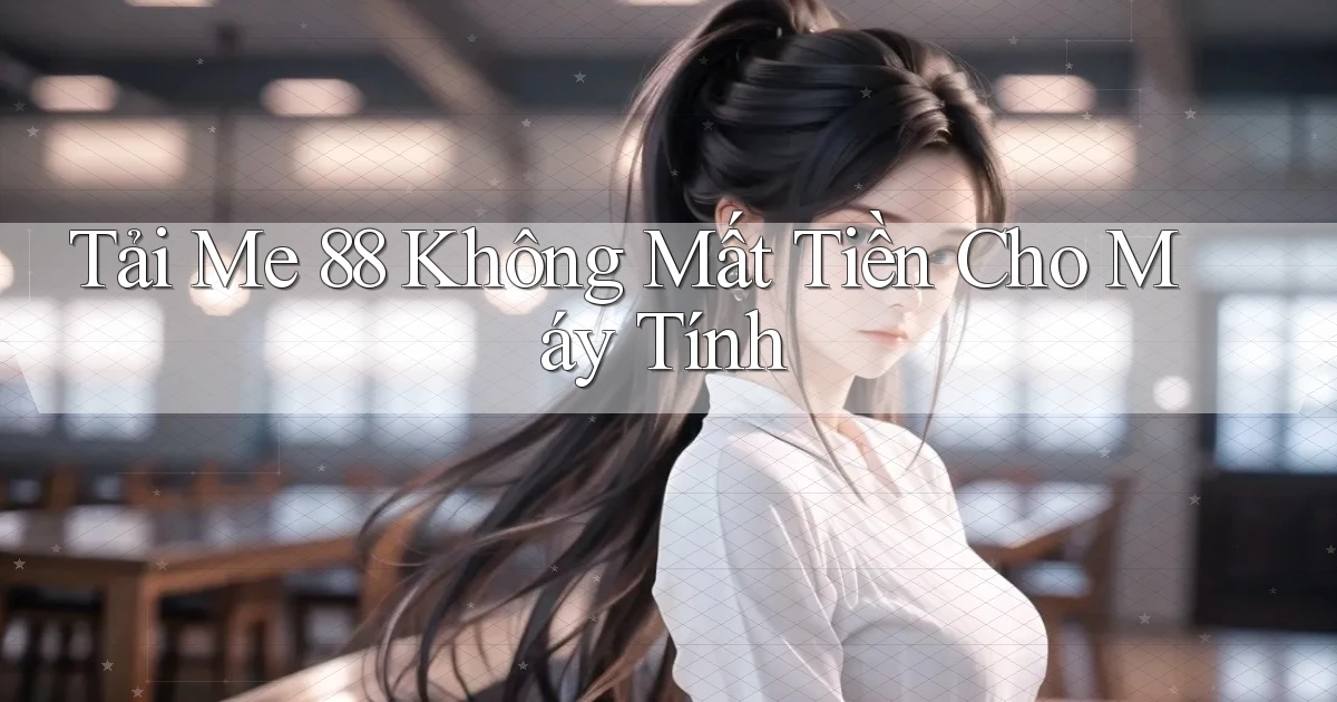 tải me 88 không mất tiền cho máy tính