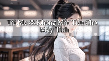 tải me 88 không mất tiền cho máy tính